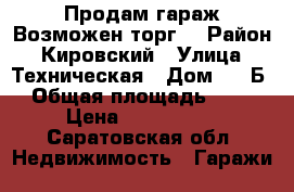 Продам гараж.Возможен торг. › Район ­ Кировский › Улица ­ Техническая › Дом ­ 16Б › Общая площадь ­ 30 › Цена ­ 400.000. - Саратовская обл. Недвижимость » Гаражи   